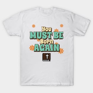 You must be born again funny design T-Shirt